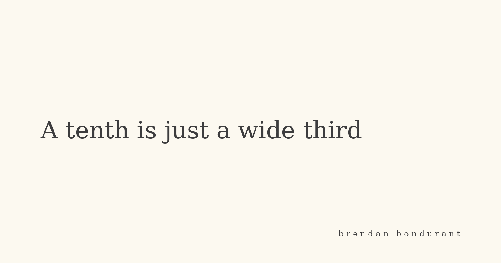 A Tenth Is Just a Wide Third