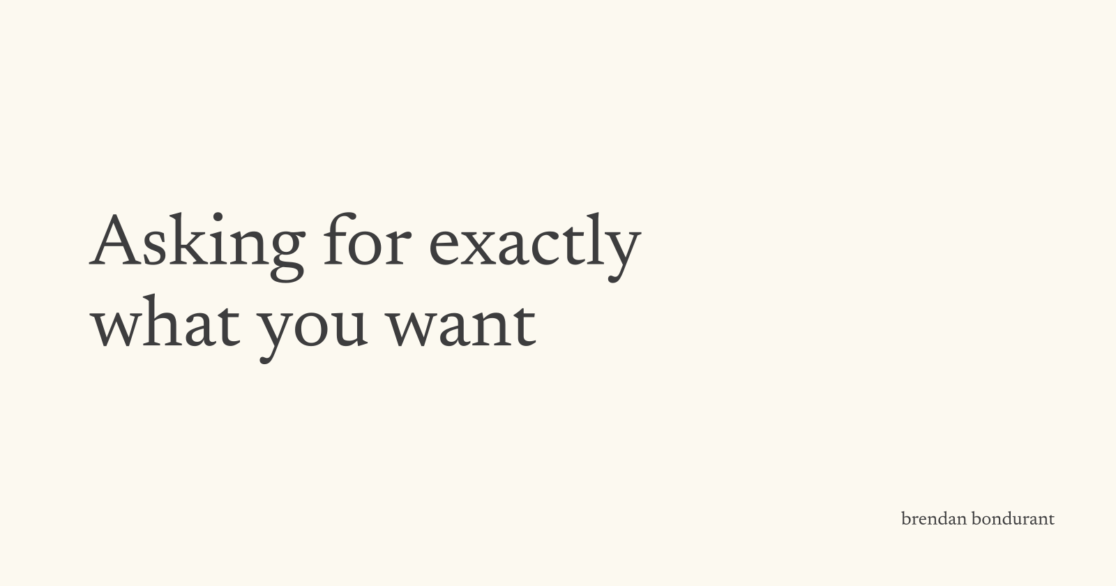 Asking for exactly what you want